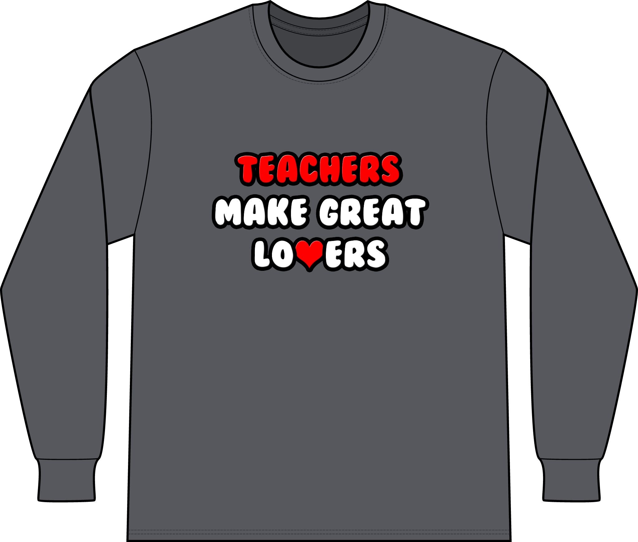 Teachers Make Great Lovers - Unisex Long Sleeve T-Shirt