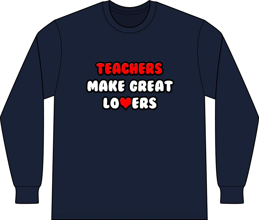 Teachers Make Great Lovers - Unisex Long Sleeve T-Shirt