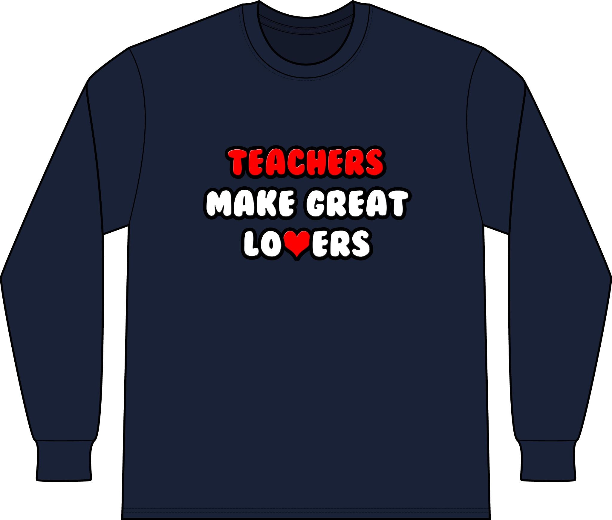 Teachers Make Great Lovers - Unisex Long Sleeve T-Shirt