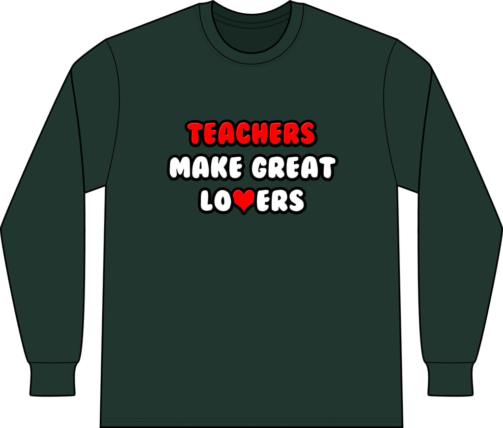 Teachers Make Great Lovers - Unisex Long Sleeve T-Shirt