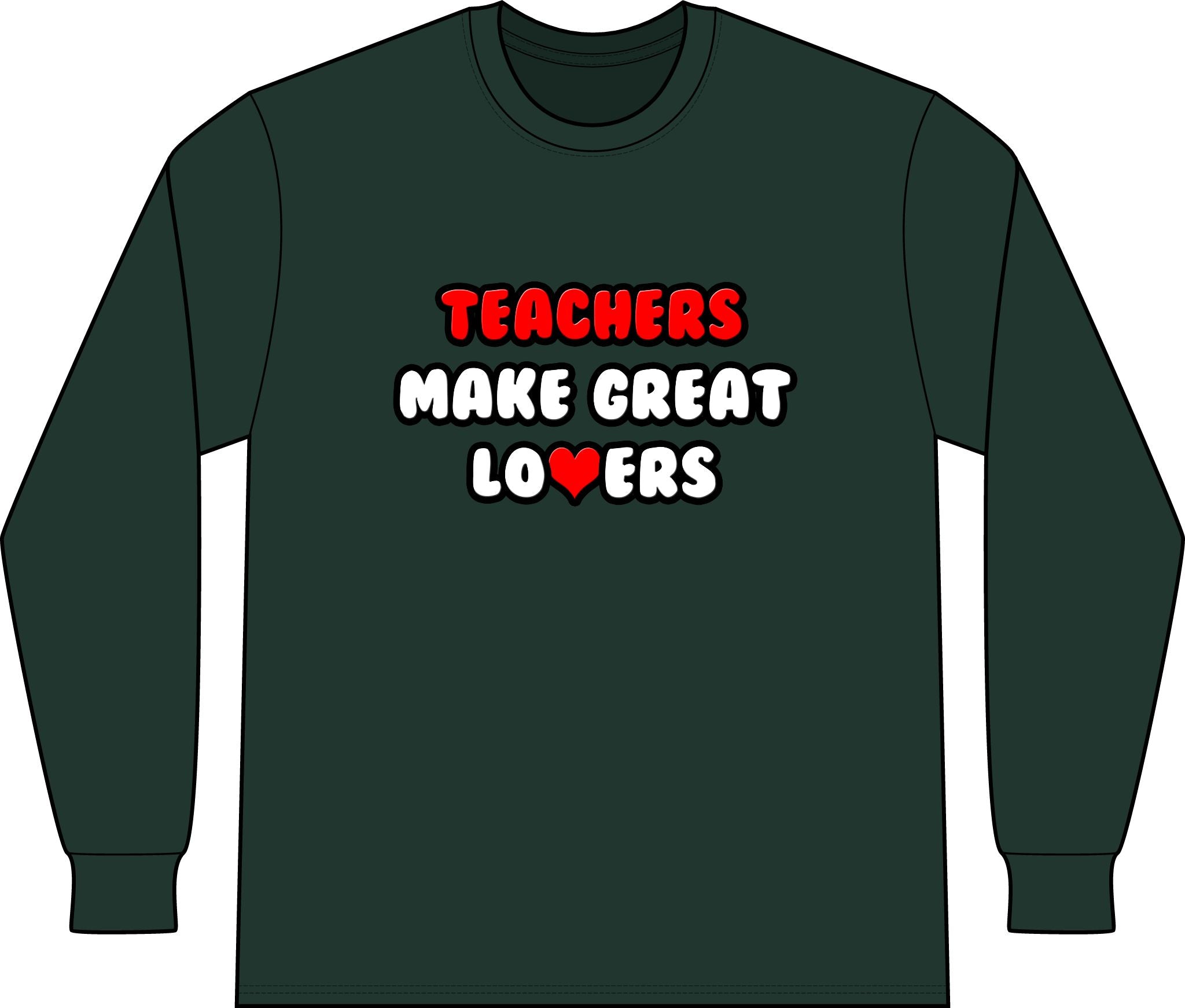 Teachers Make Great Lovers - Unisex Long Sleeve T-Shirt