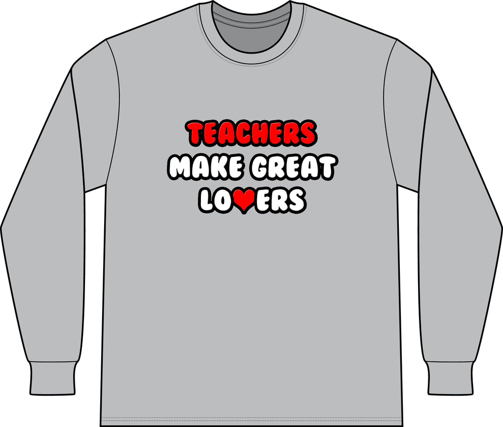 Teachers Make Great Lovers - Unisex Long Sleeve T-Shirt
