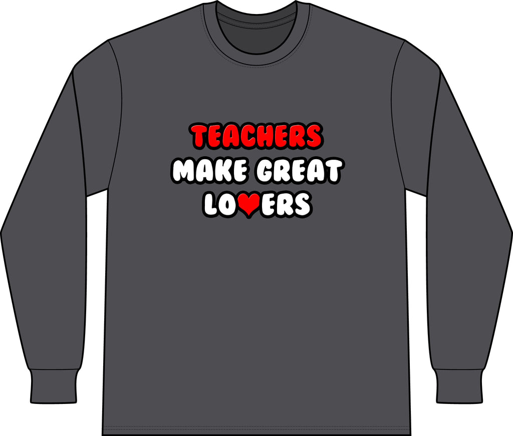 Teachers Make Great Lovers - Unisex Long Sleeve T-Shirt
