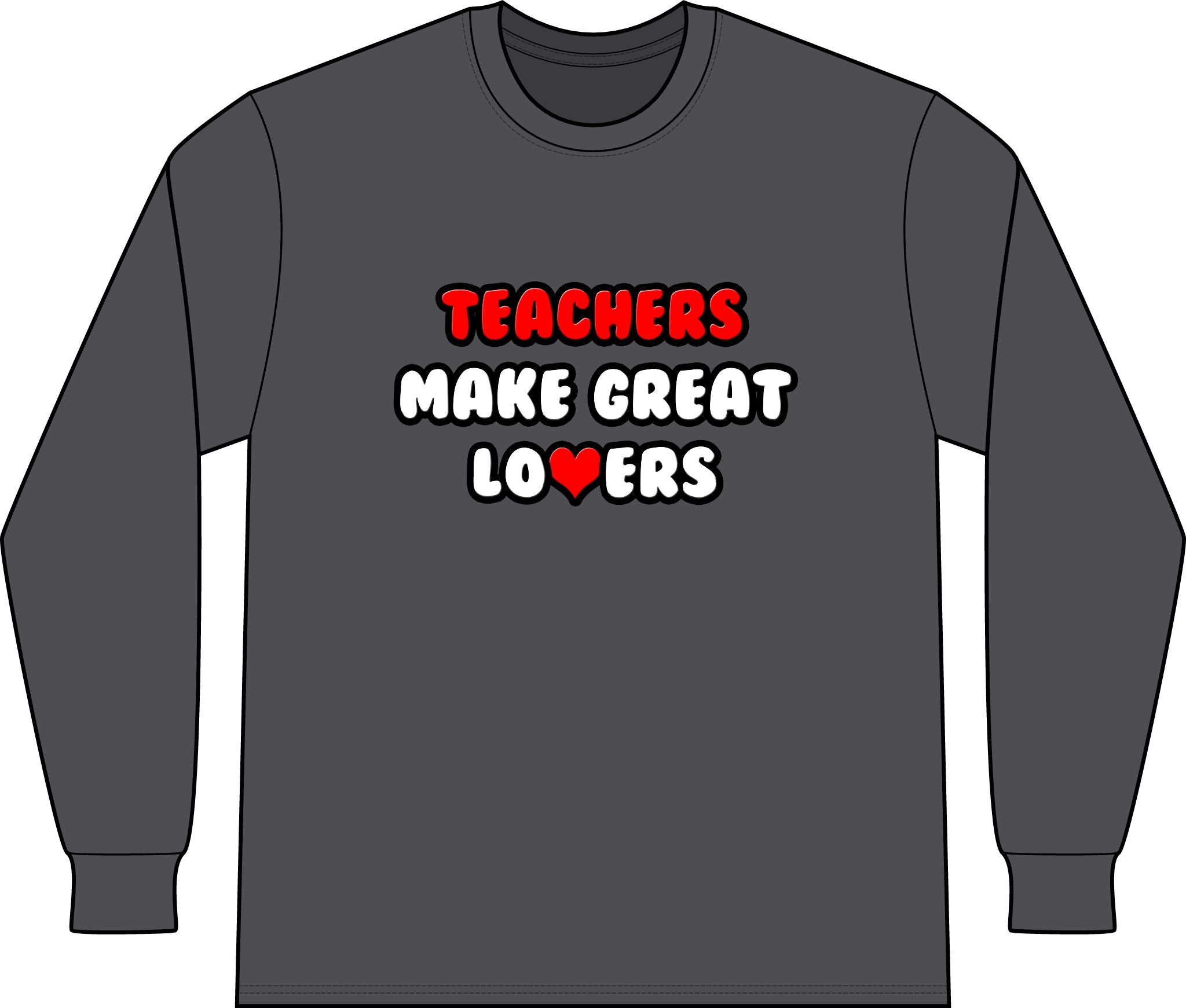 Teachers Make Great Lovers - Unisex Long Sleeve T-Shirt