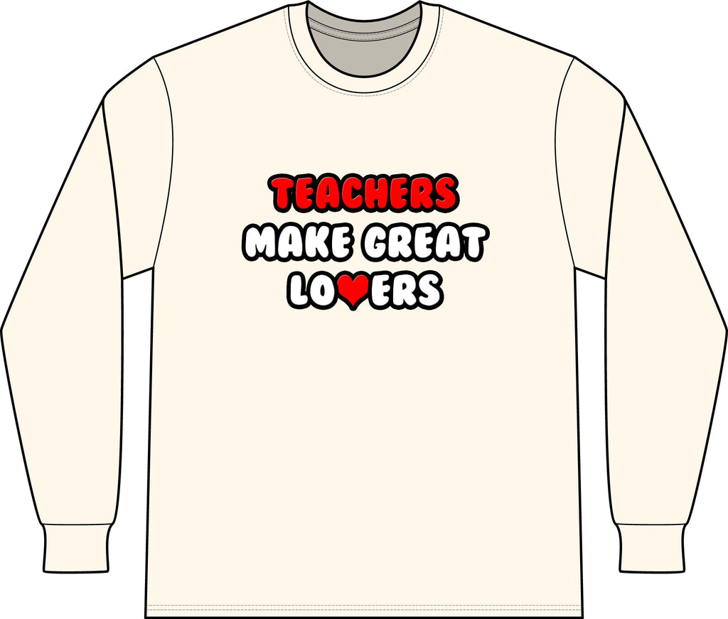 Teachers Make Great Lovers - Unisex Long Sleeve T-Shirt