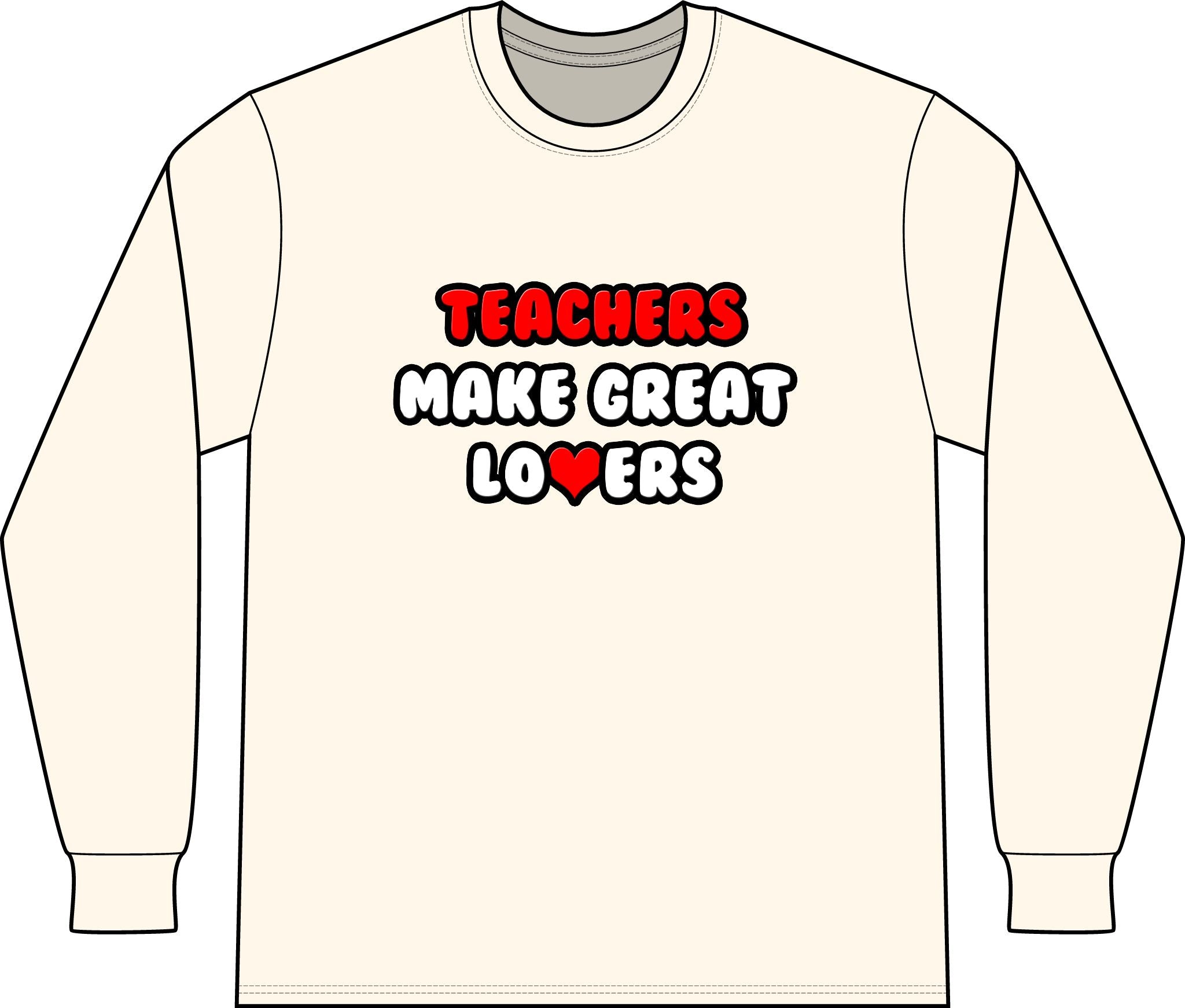 Teachers Make Great Lovers - Unisex Long Sleeve T-Shirt