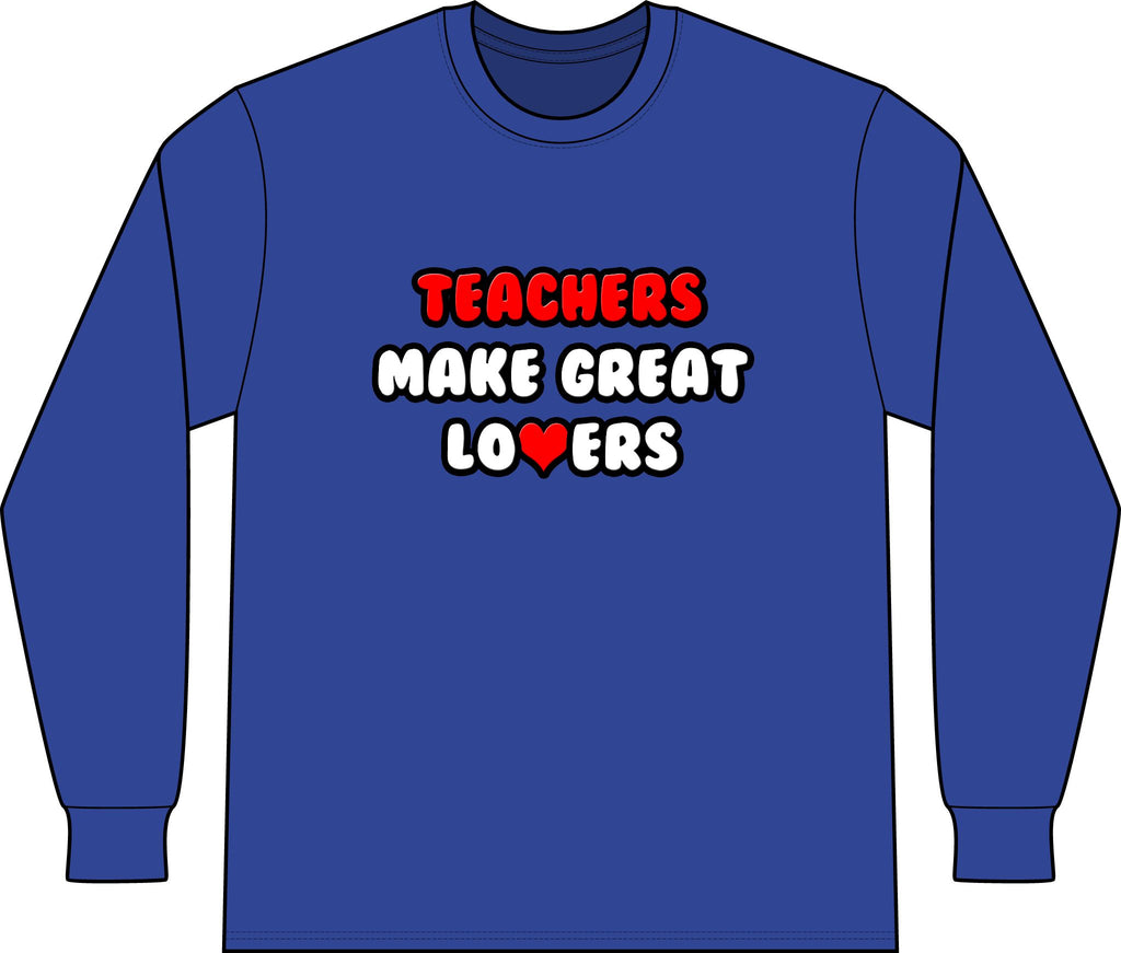 Teachers Make Great Lovers - Unisex Long Sleeve T-Shirt