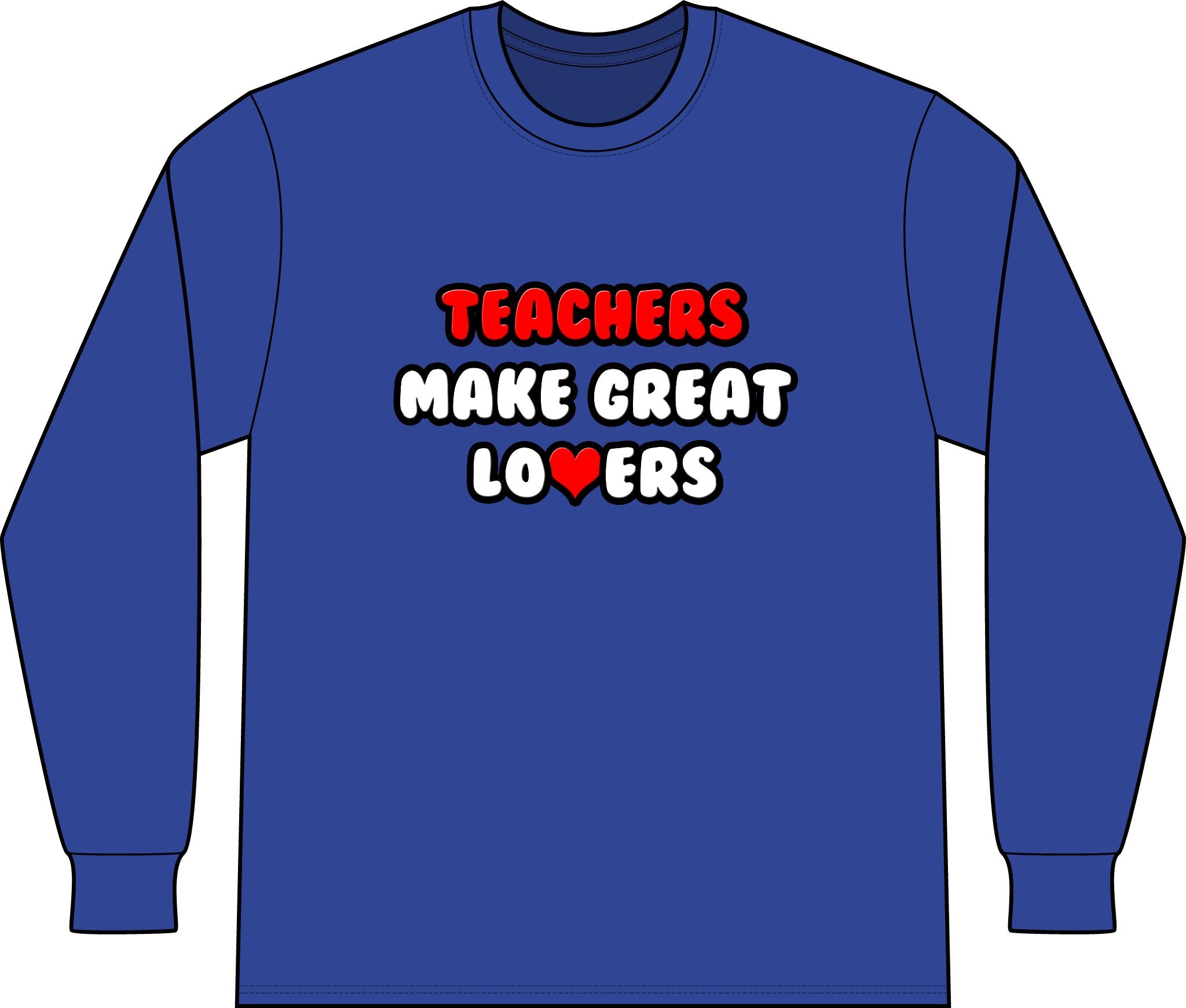 Teachers Make Great Lovers - Unisex Long Sleeve T-Shirt