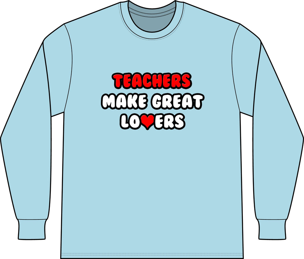 Teachers Make Great Lovers - Unisex Long Sleeve T-Shirt