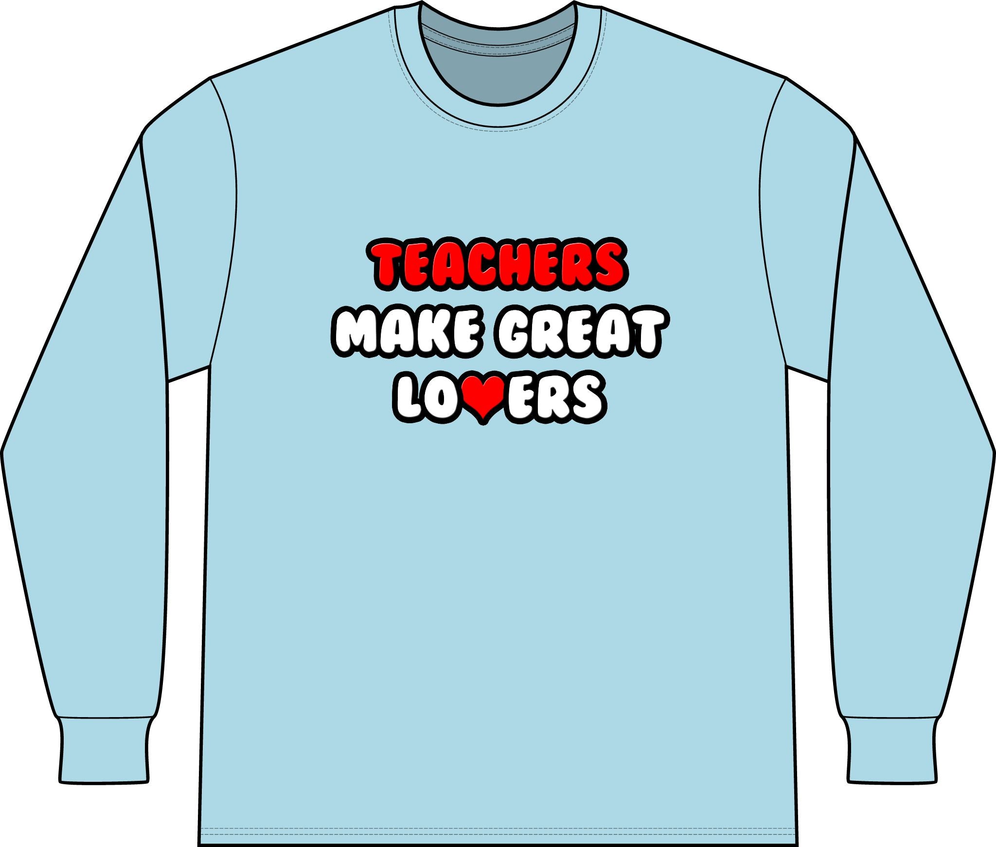 Teachers Make Great Lovers - Unisex Long Sleeve T-Shirt