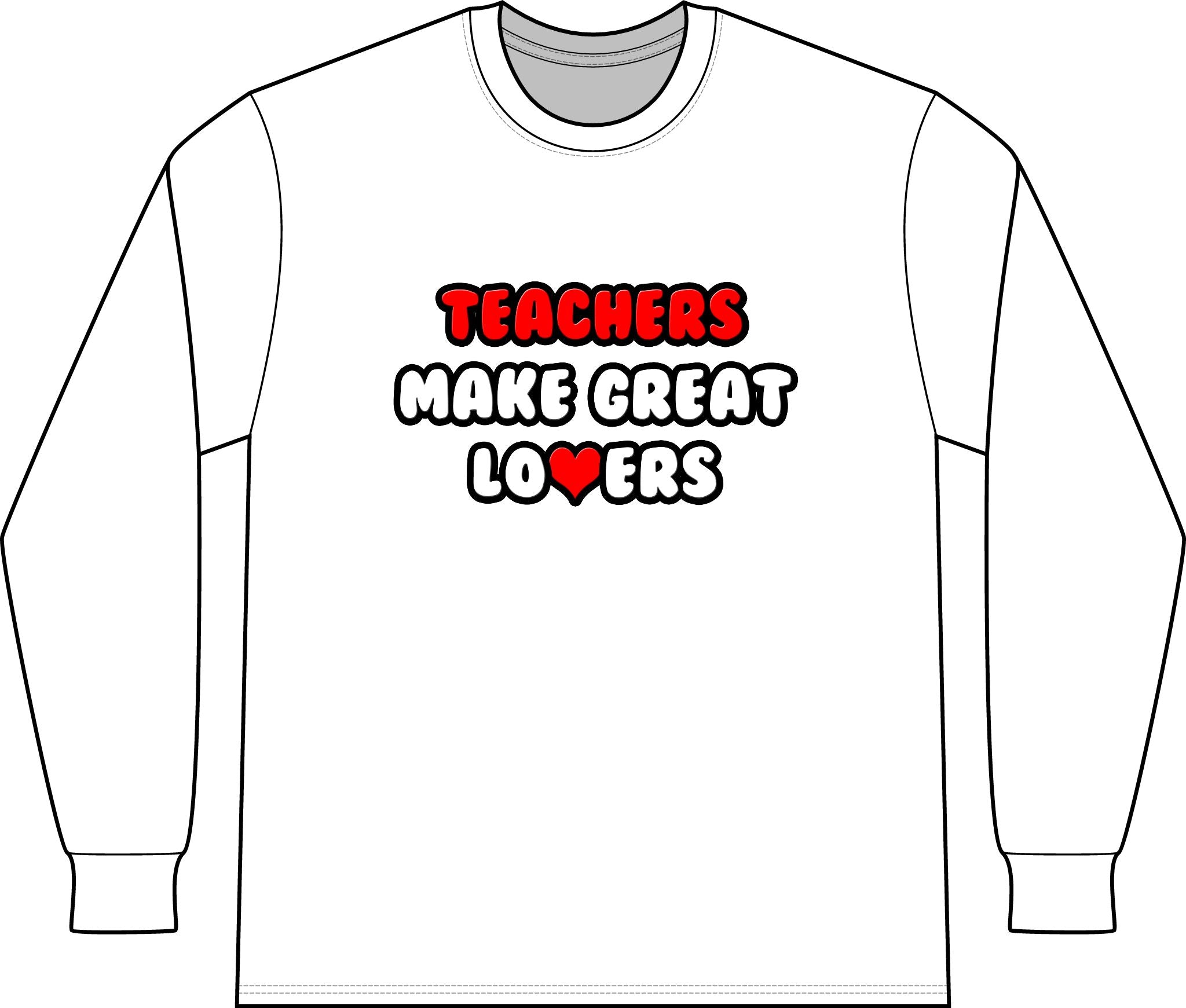 Teachers Make Great Lovers - Unisex Long Sleeve T-Shirt