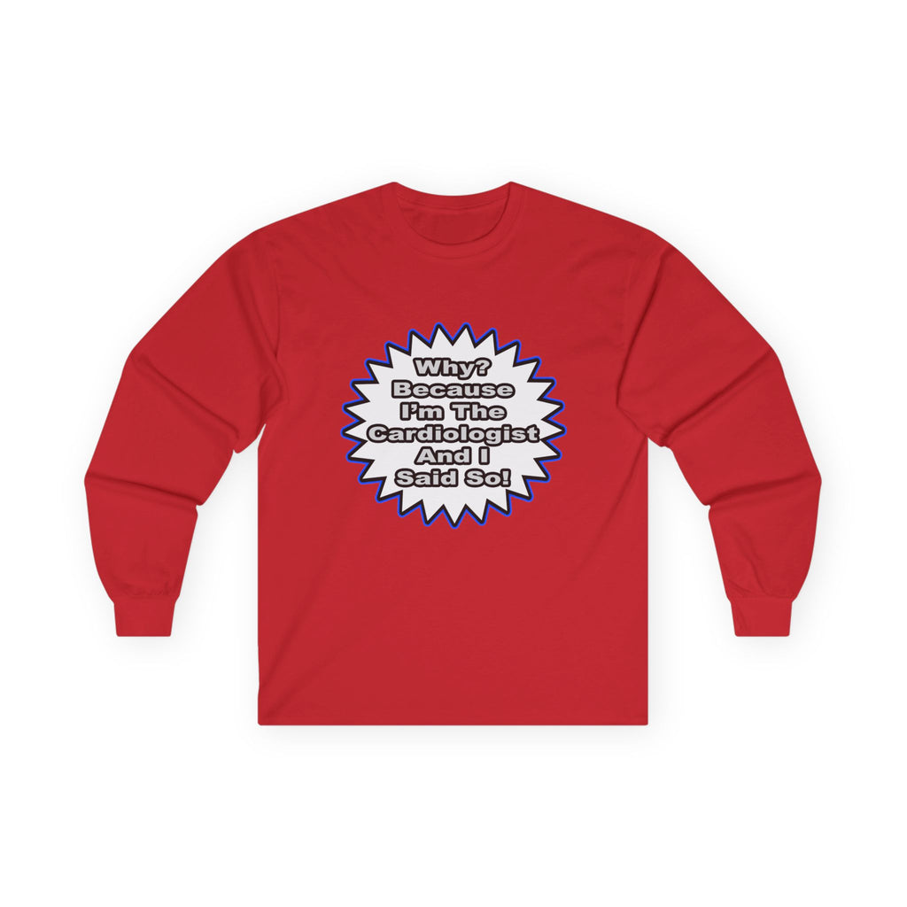 Cardiologist...Because I Said So - Unisex Ultra Cotton Long Sleeve Tee