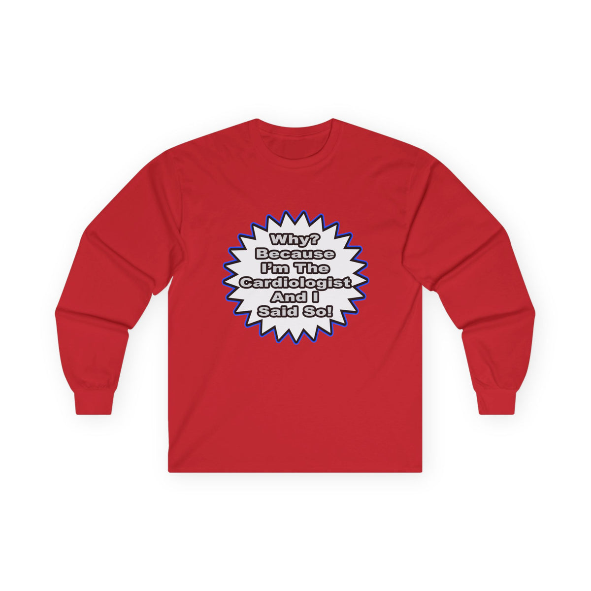 Cardiologist...Because I Said So - Unisex Ultra Cotton Long Sleeve Tee