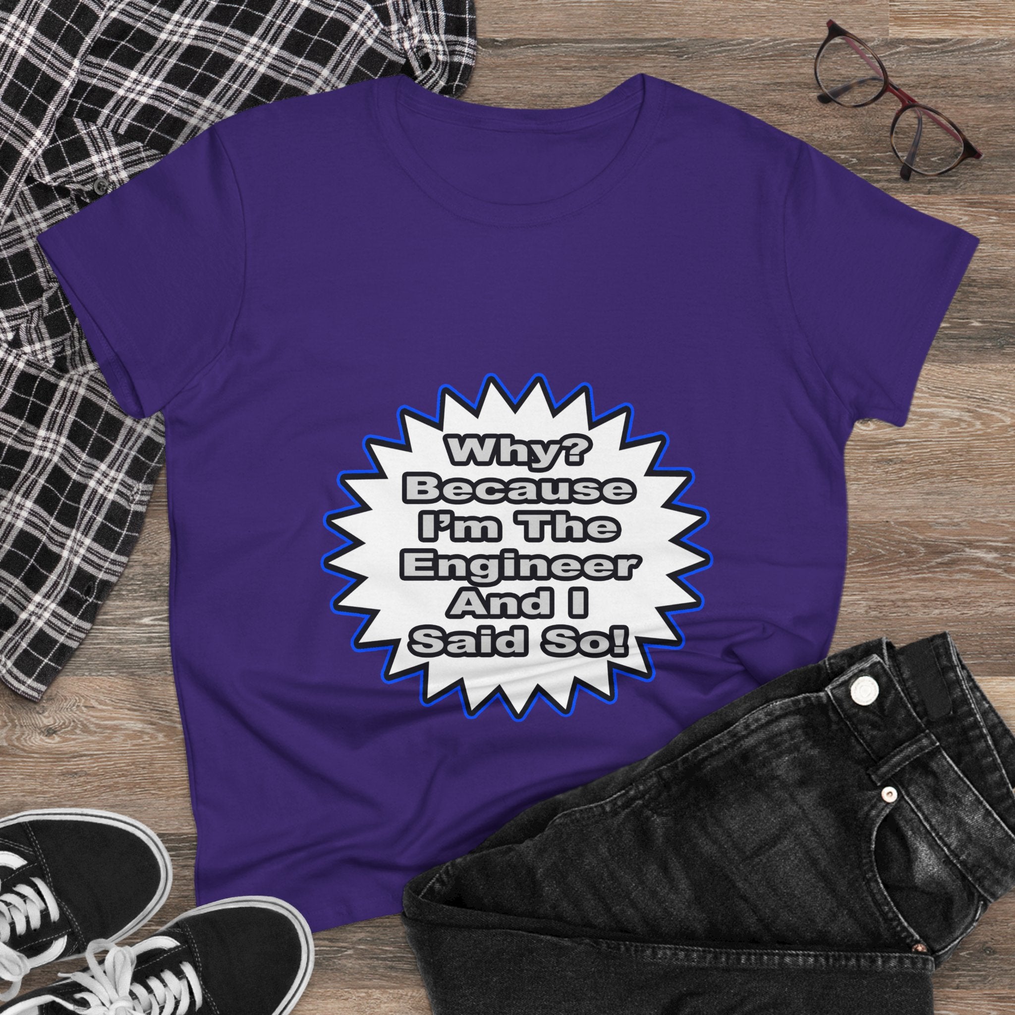 Engineer...Because I Said So - Women's Midweight Cotton Tee