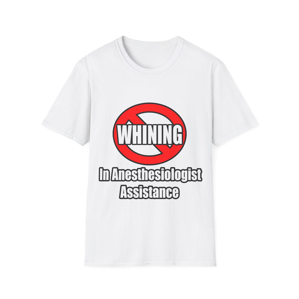 No Whining In Anesthesiologist Assistance - Unisex Softstyle T-Shirt