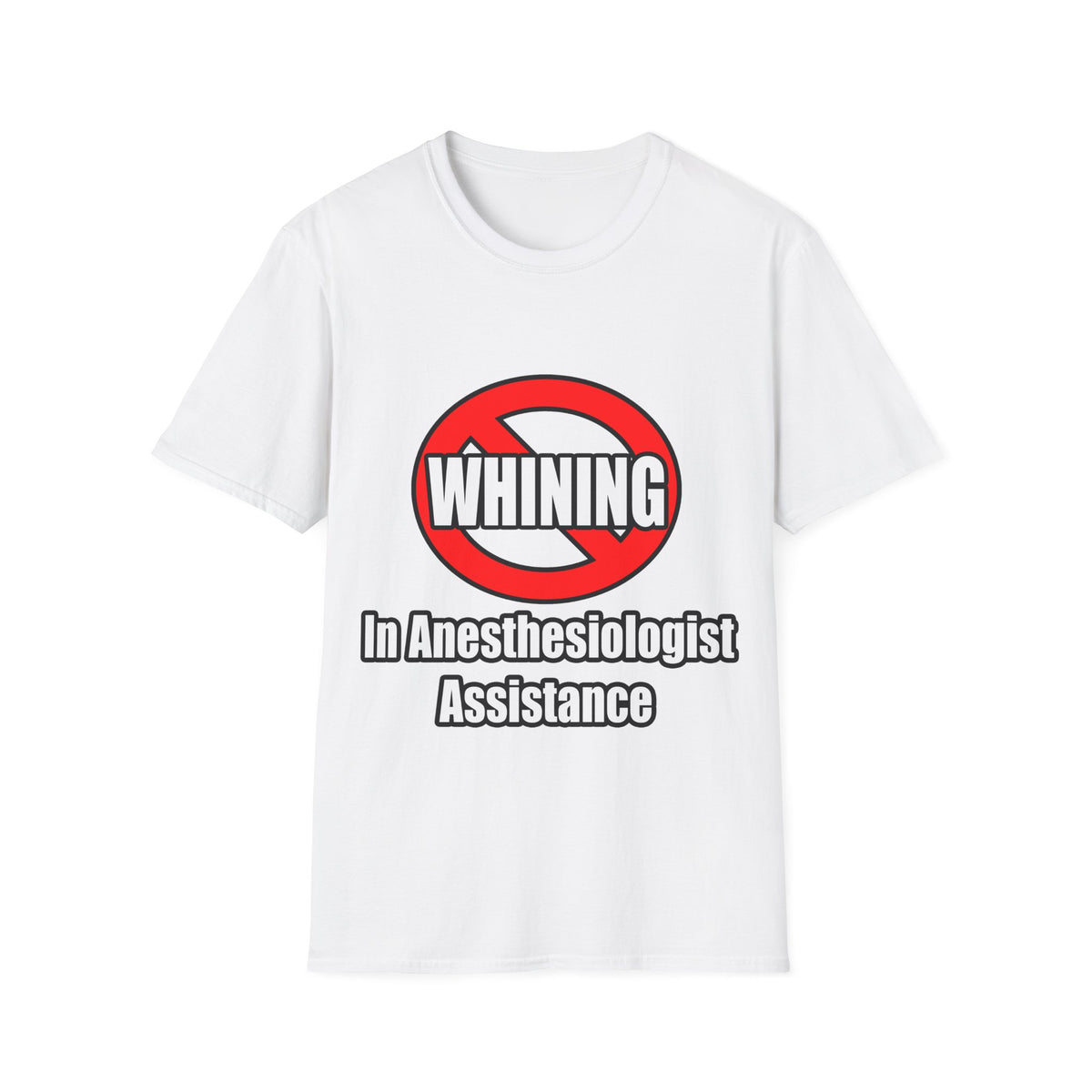 No Whining In Anesthesiologist Assistance - Unisex Softstyle T-Shirt