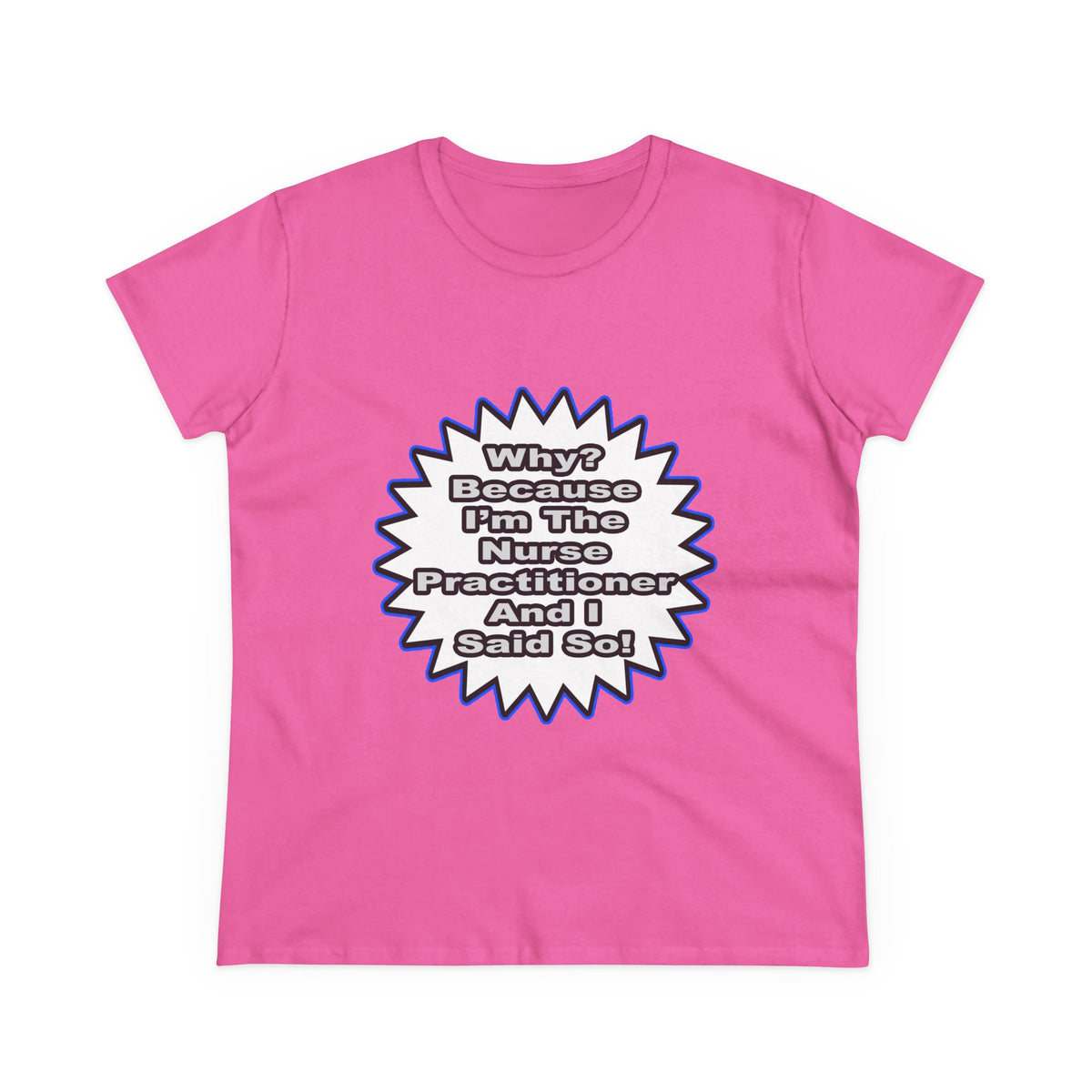 Nurse Practitioner...Because I Said So - Women's Midweight Cotton Tee