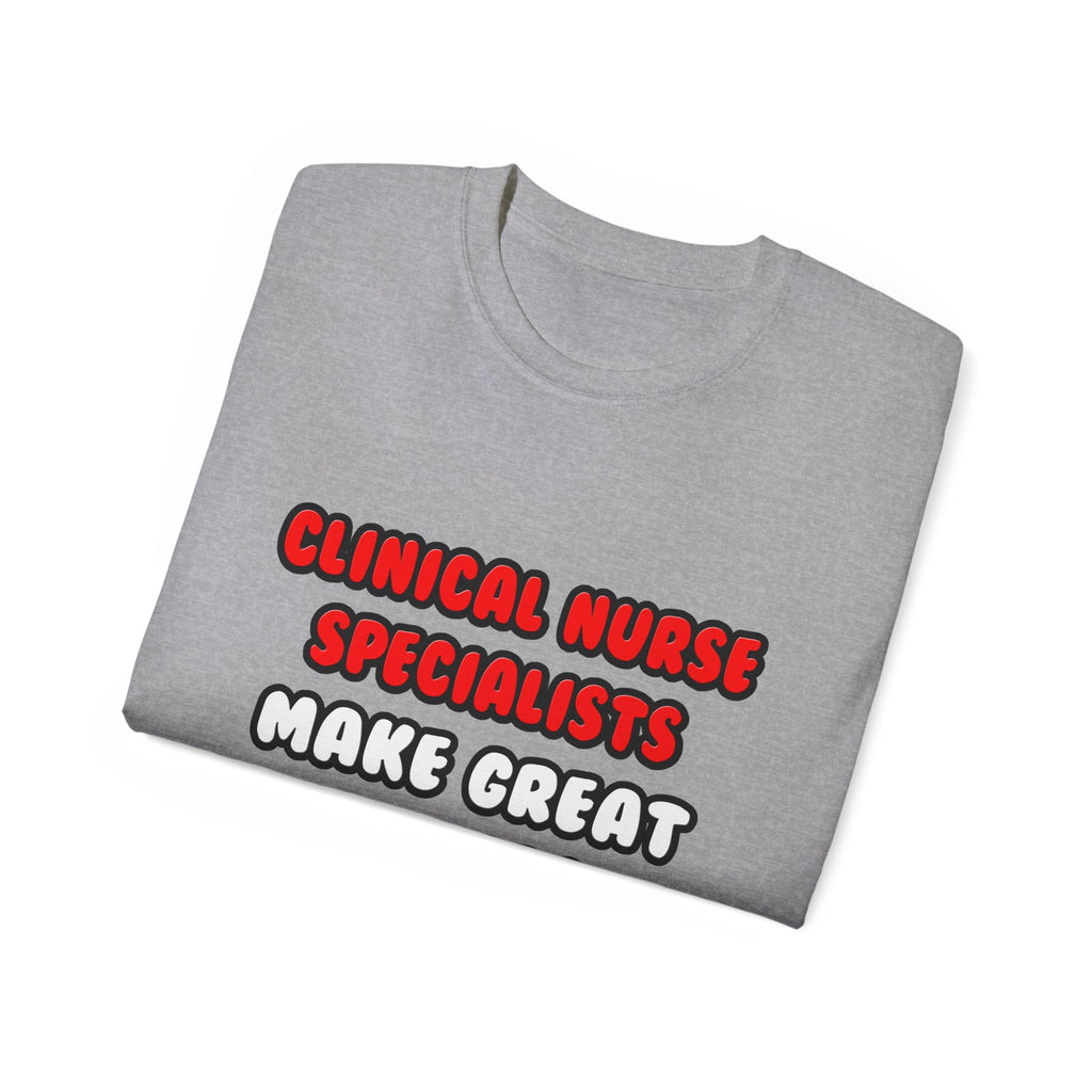 Clinical Nurse Specialists Make Great Lovers - Unisex Ultra Cotton Tee