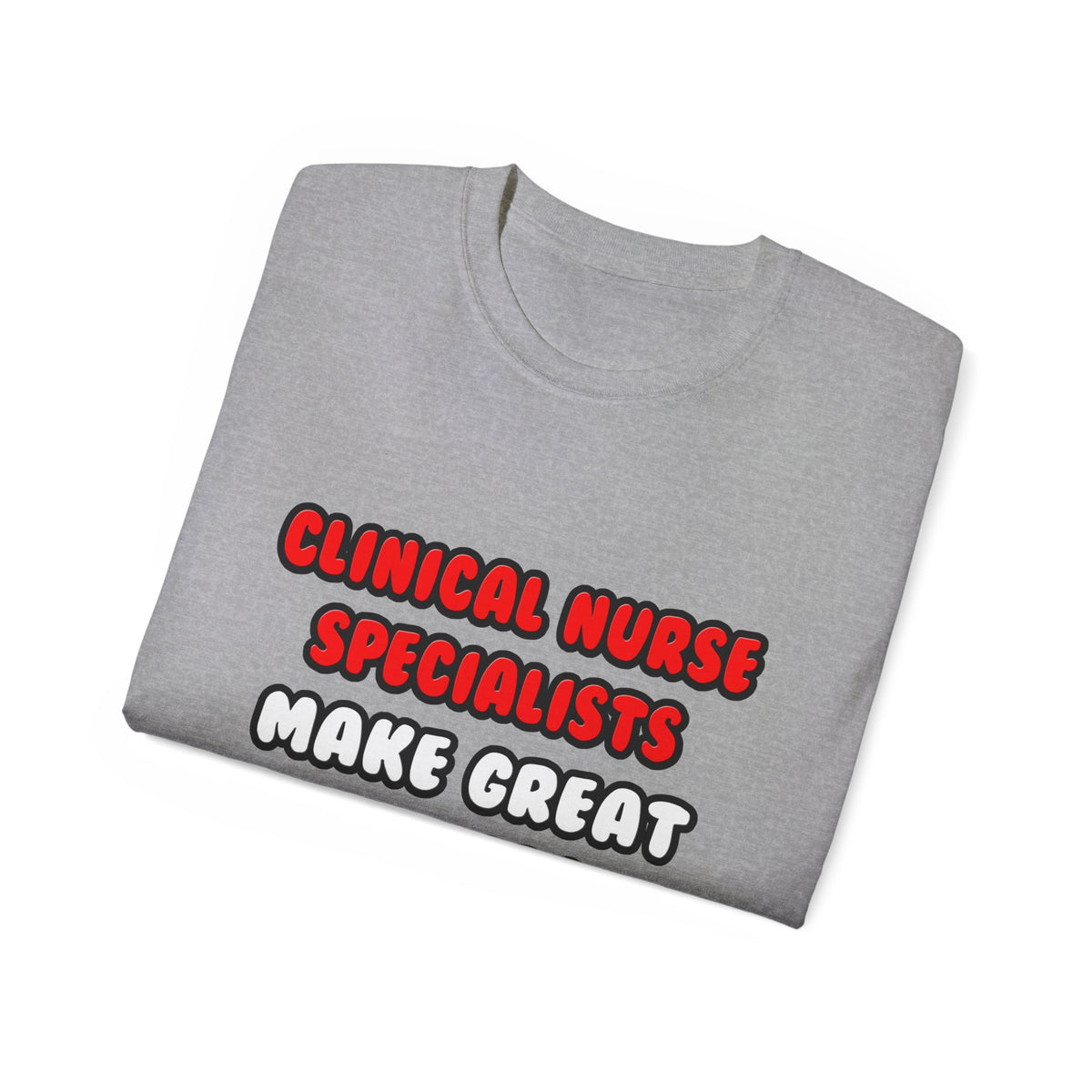 Clinical Nurse Specialists Make Great Lovers - Unisex Ultra Cotton Tee