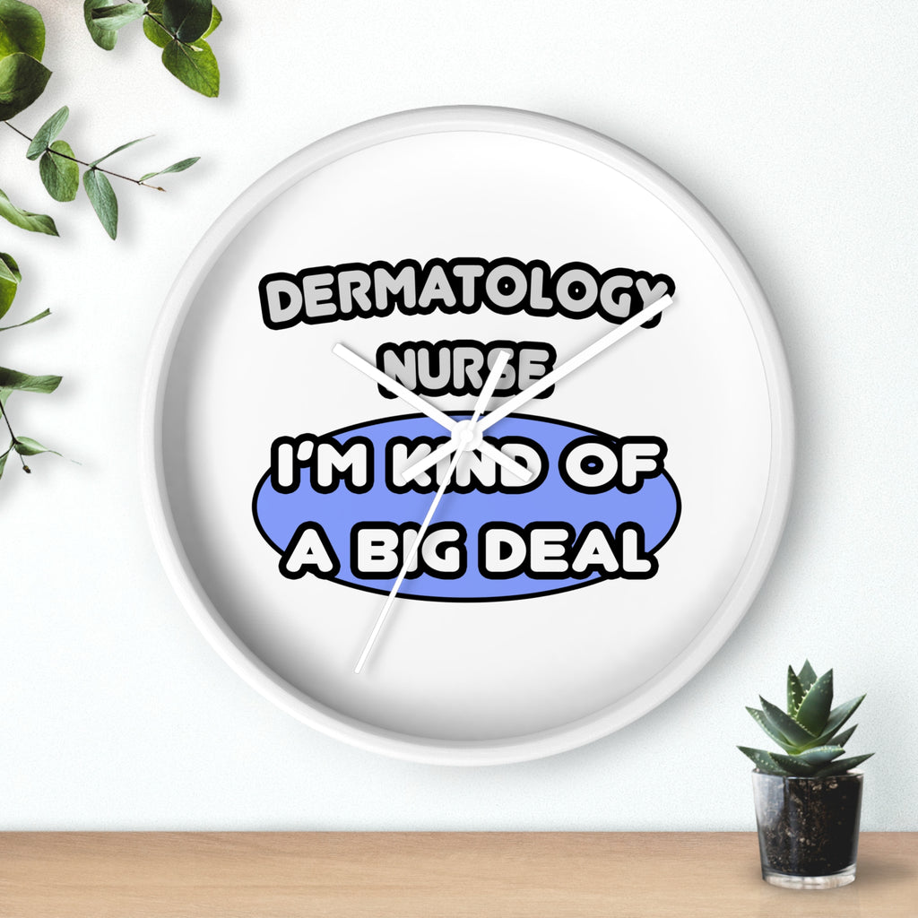 Dermatology Nurse ... I'm Kind of a Big Deal - Wall Clock