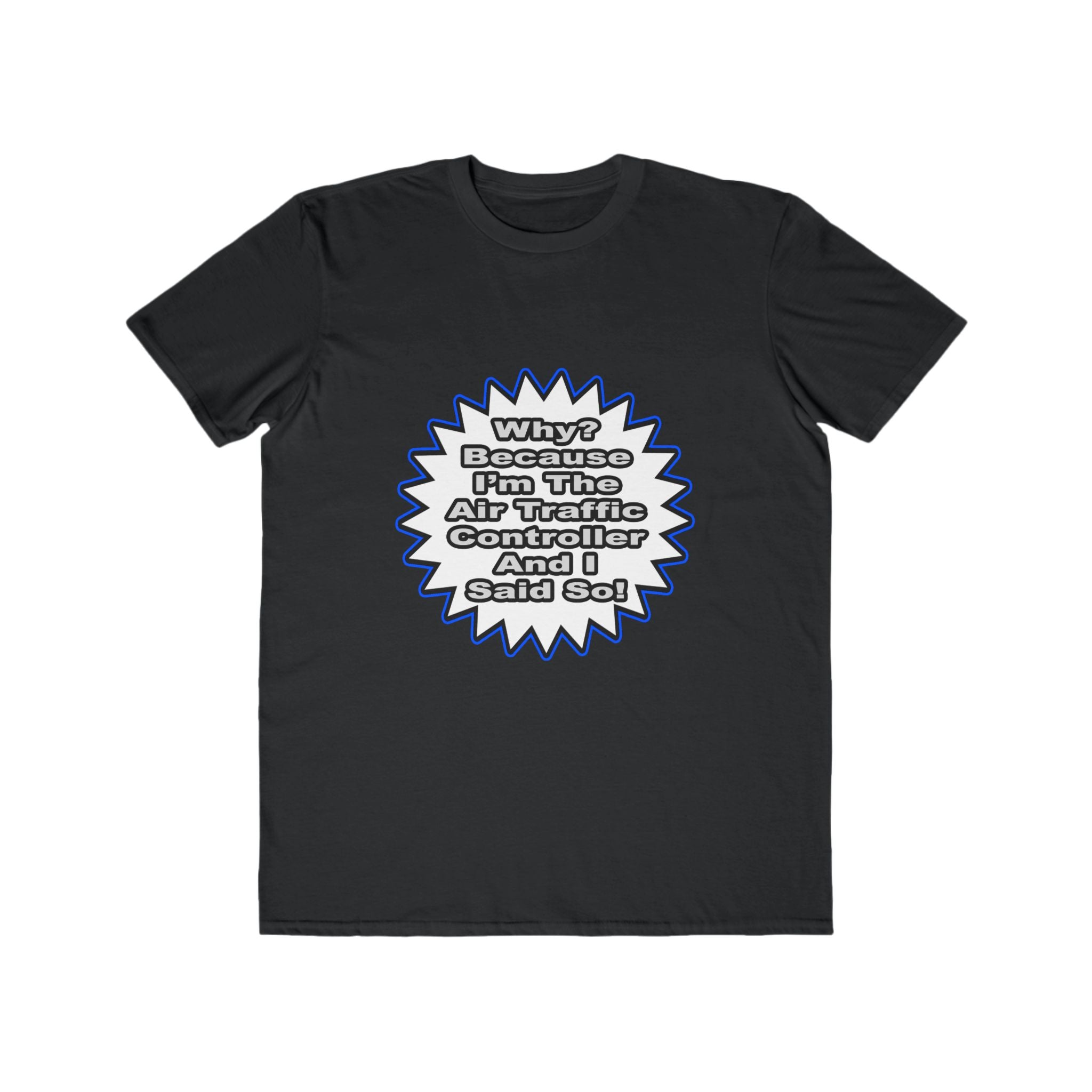 Air Traffic Controller...Because I Said So - Men's Lightweight Fashion Tee