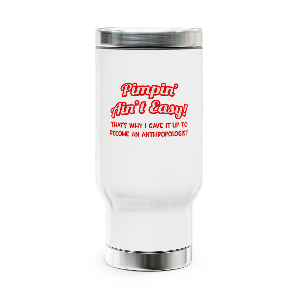 Pimpin' Ain't Easy .. Anthropologist - Stainless Steel Travel Mug with Handle, 14oz