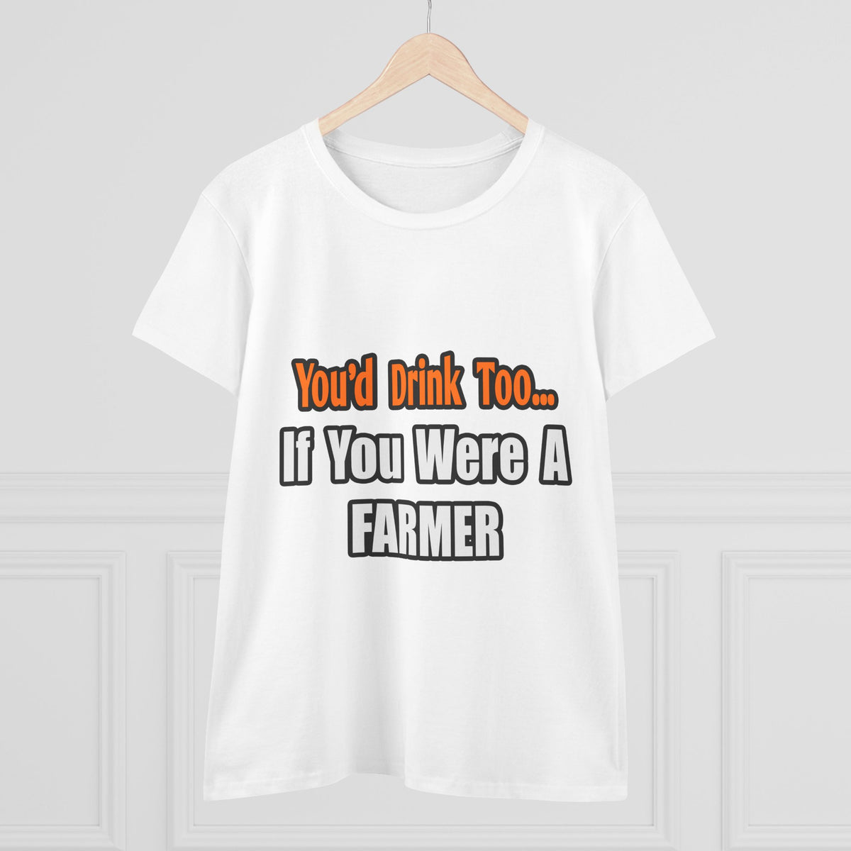 You'd Drink Too...Farmer - Women's Midweight Cotton Tee