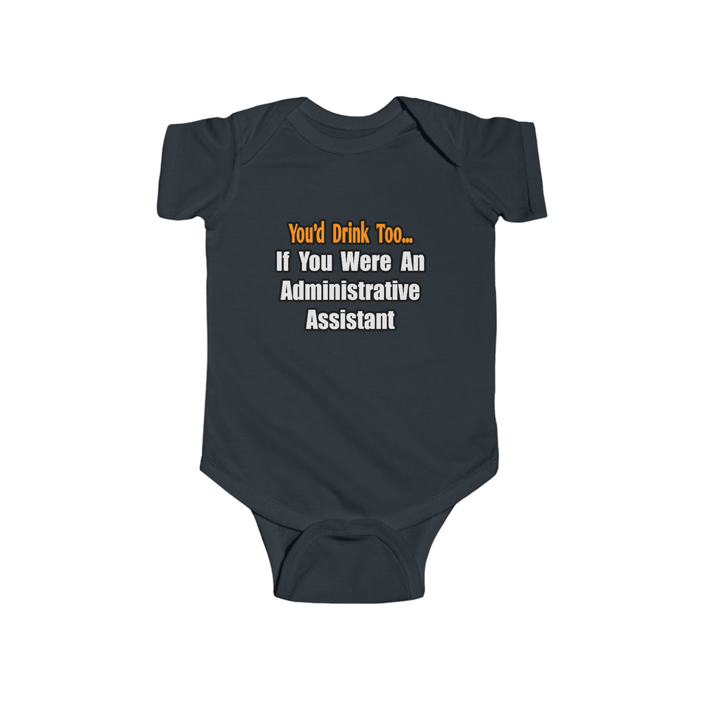 You'd Drink Too...Administrative Assistant - Infant Fine Jersey Bodysuit