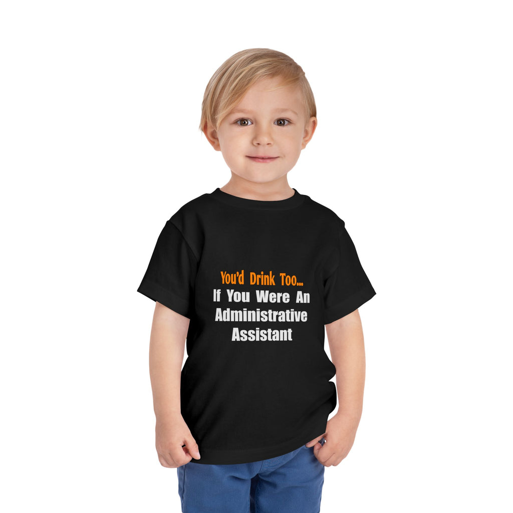 You'd Drink Too...Administrative Assistant - Toddler Short Sleeve Tee