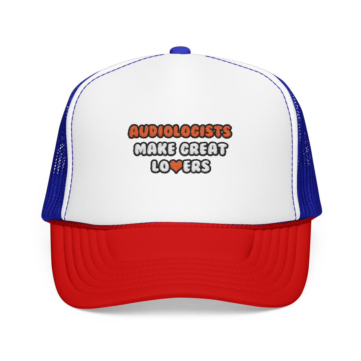 Audiologists Make Great Lovers - Foam Trucker Hat