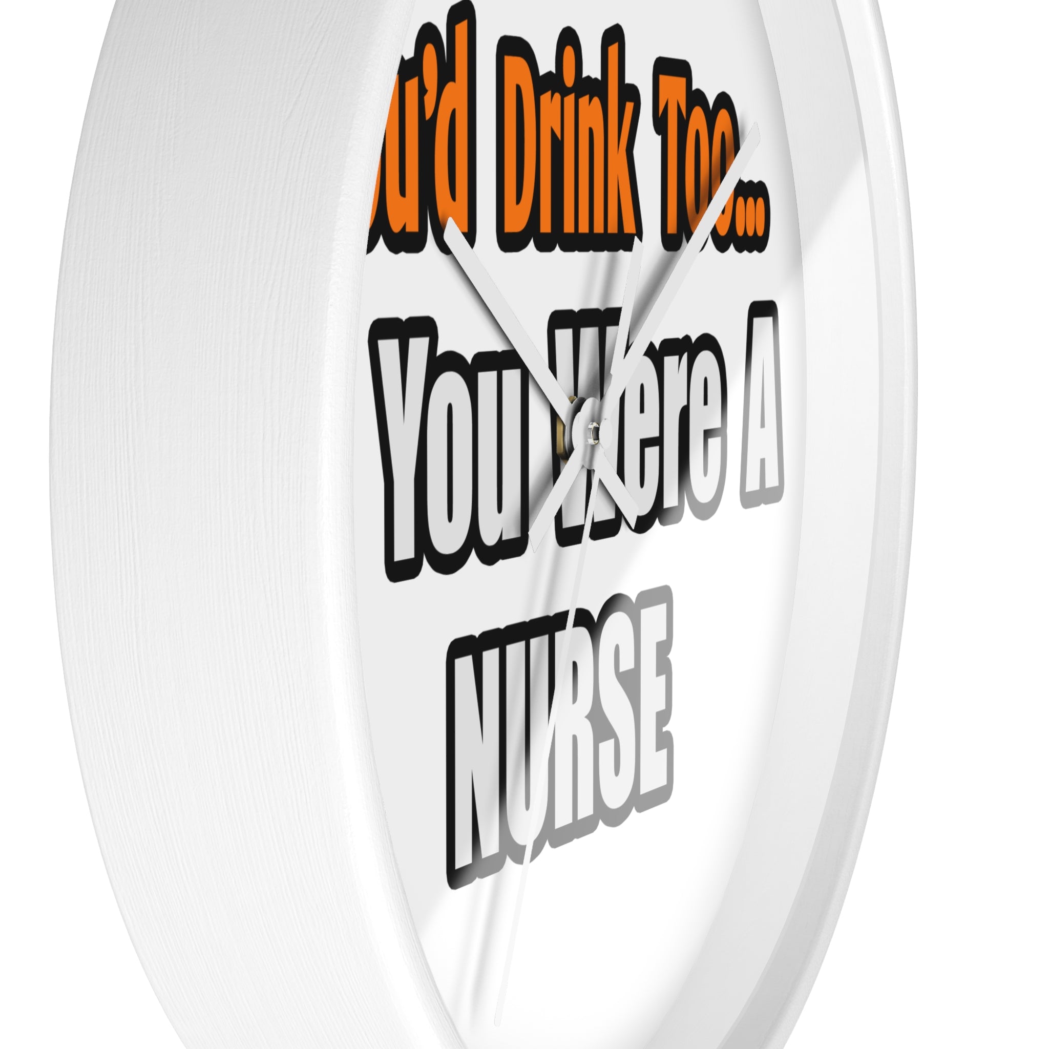 You'd Drink Too...Nurse - Wall Clock