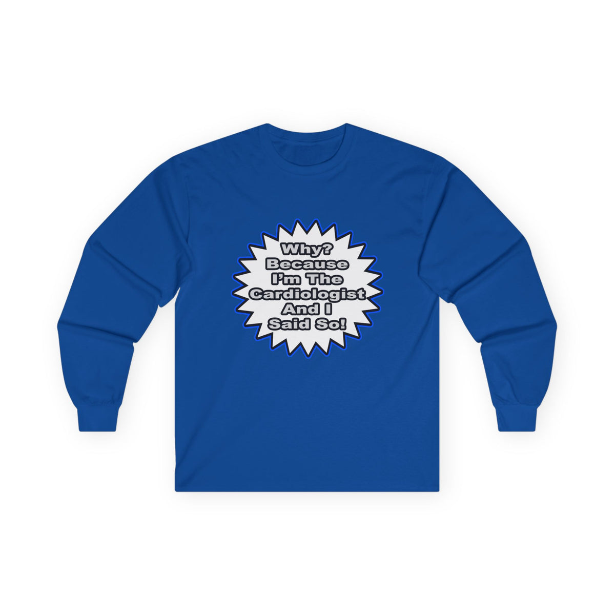 Cardiologist...Because I Said So - Unisex Ultra Cotton Long Sleeve Tee