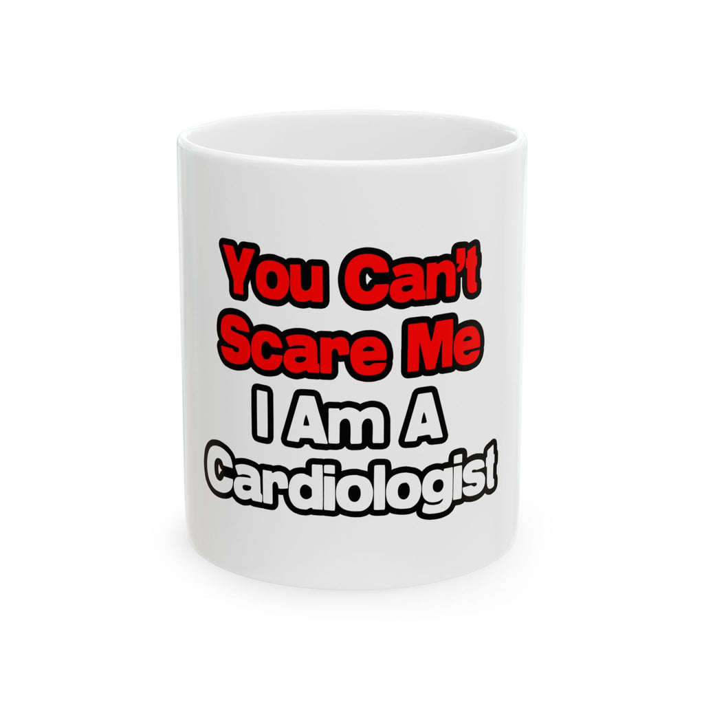 You Can't Scare Me...Cardiologist - Ceramic Mug, (11oz, 15oz)