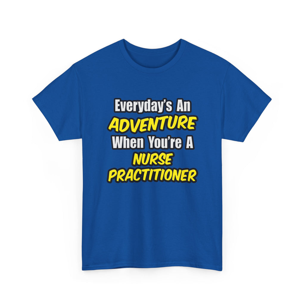 Everyday's An Adventure...Nurse Practitioner - Unisex Heavy Cotton Tee