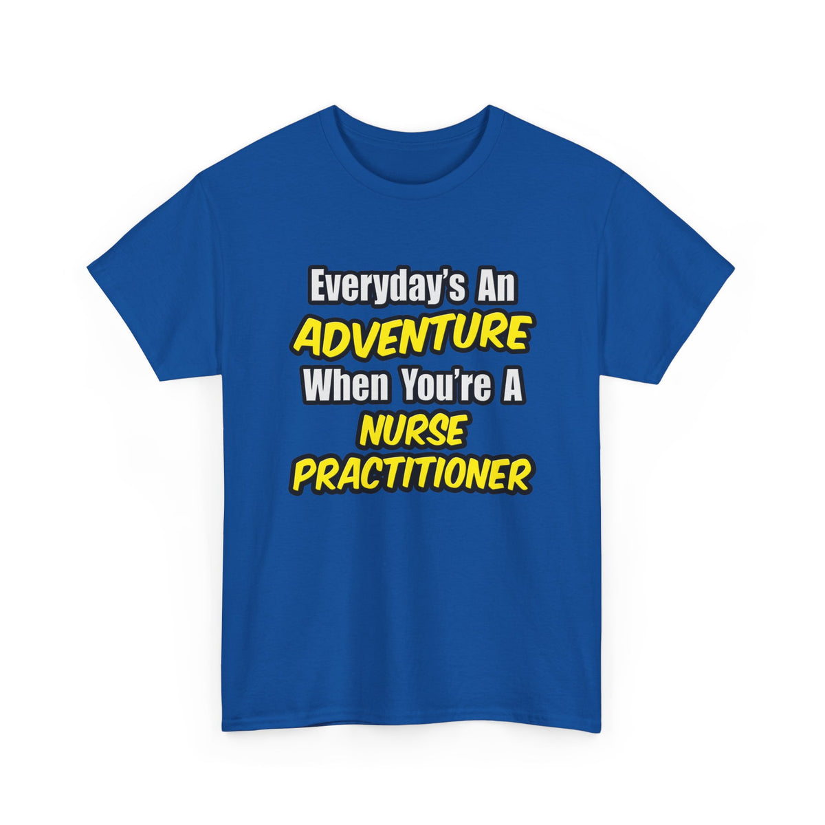 Everyday's An Adventure...Nurse Practitioner - Unisex Heavy Cotton Tee