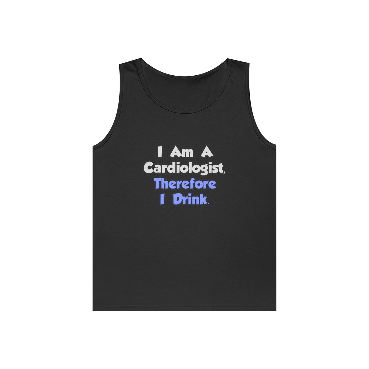 I Am A Cardiologist, Therefore I Drink - Unisex Heavy Cotton Tank Top