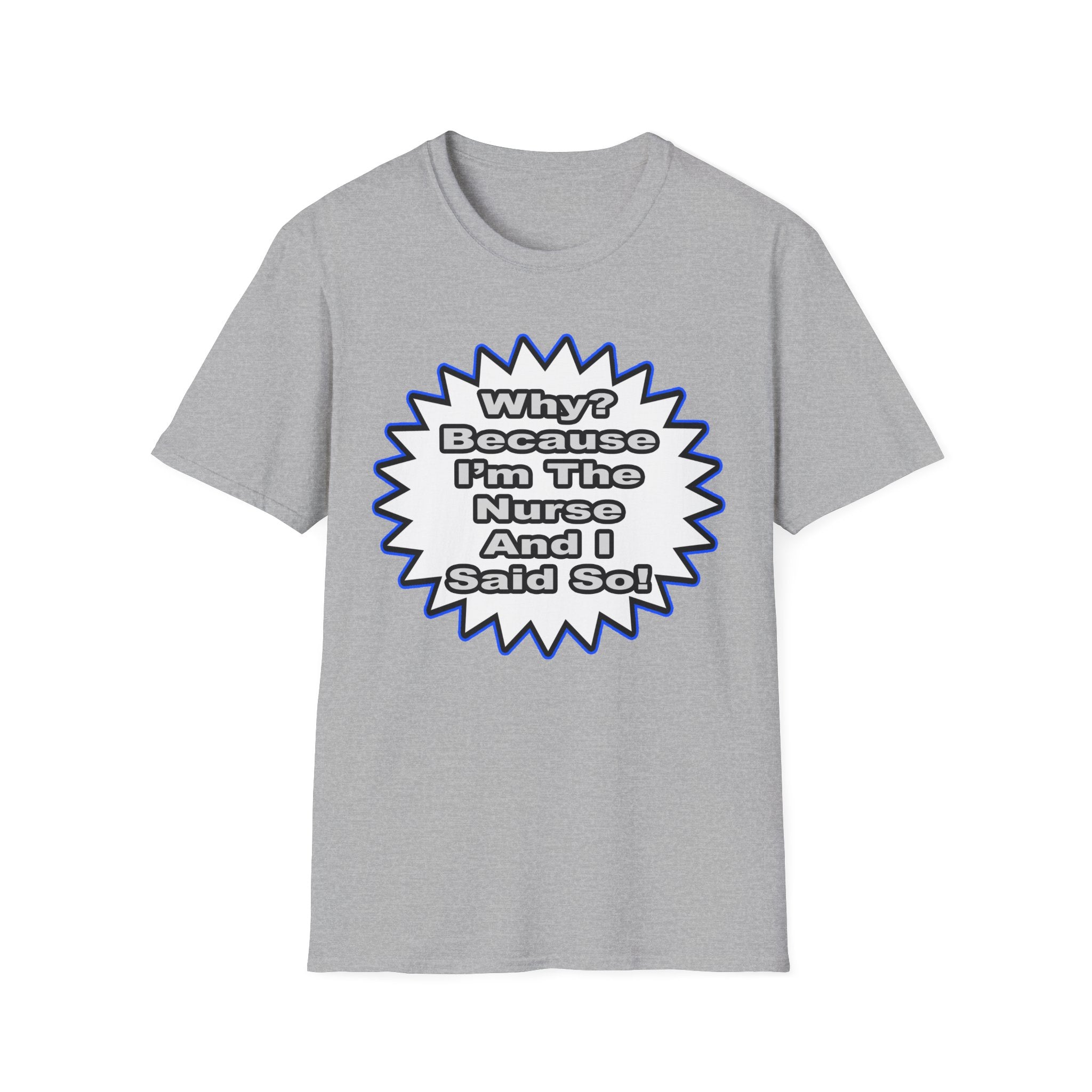 Nurse...Because I Said So - Unisex Softstyle T-Shirt