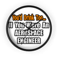 You'd Drink Too...Aerospace Engineer - Wall Clock