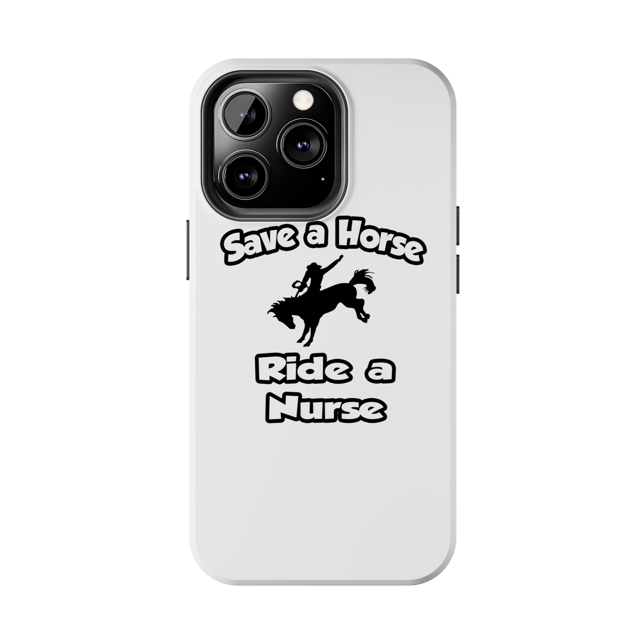 Save a Horse .. Ride a Nurse - Tough Phone Cases
