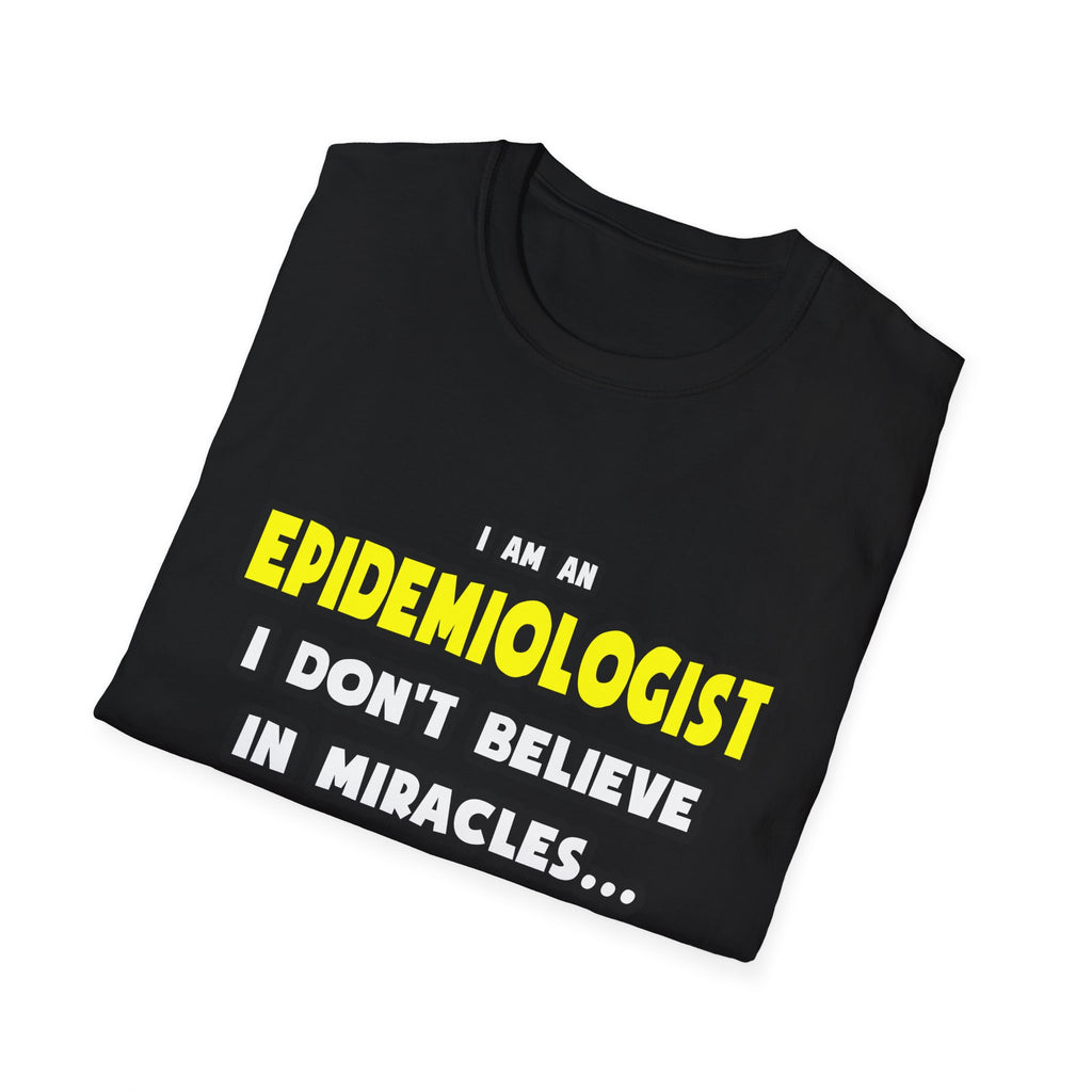 Miracles and Epidemiologists ... Funny - Unisex Softstyle T-Shirt