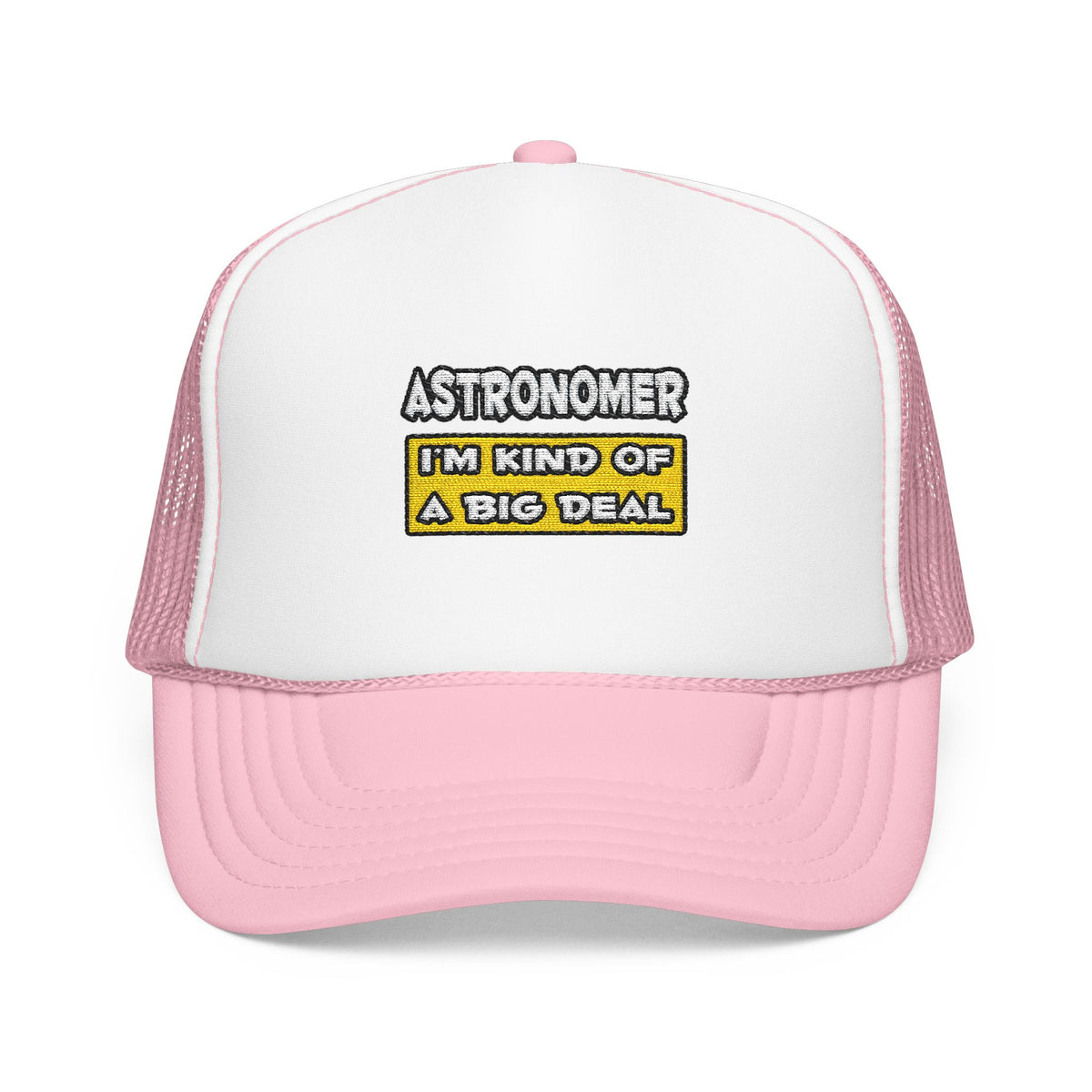 Astronomer .. I'm Kind of a Big Deal - Foam Trucker Hat