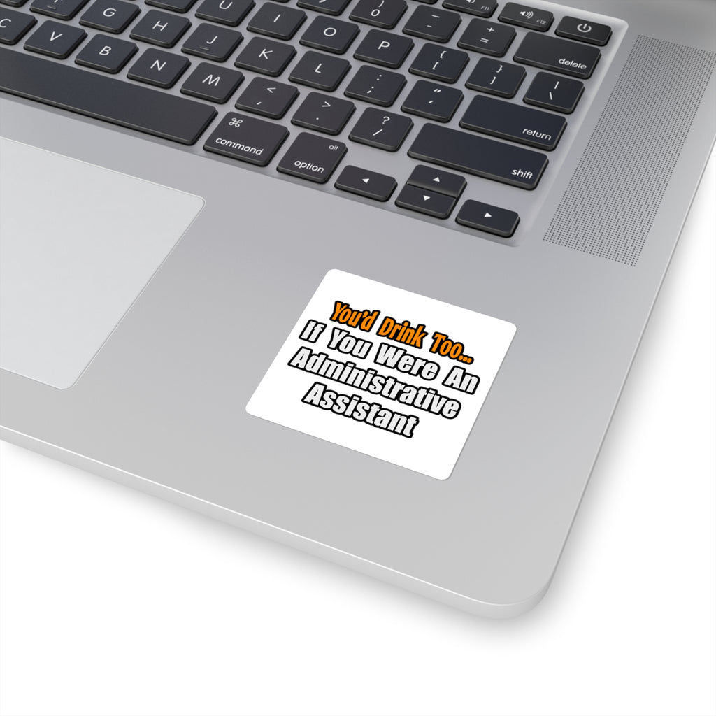 You'd Drink Too...Administrative Assistant - Square Stickers