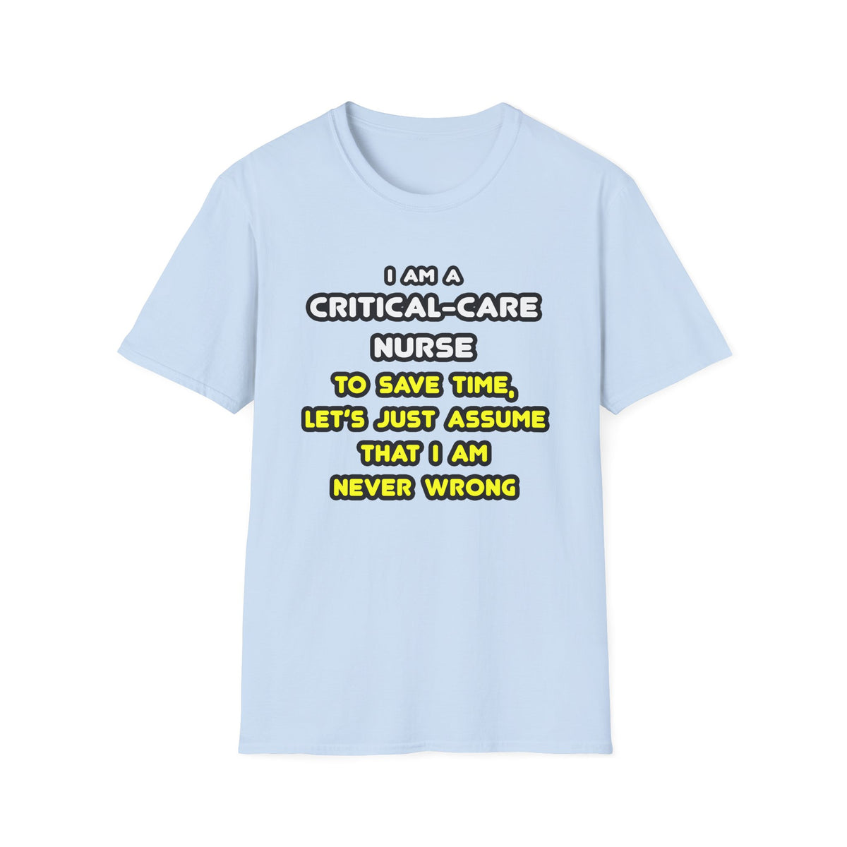Funny Critical Care Nurse T Shirts and Gifts - Unisex Softstyle T-Shirt