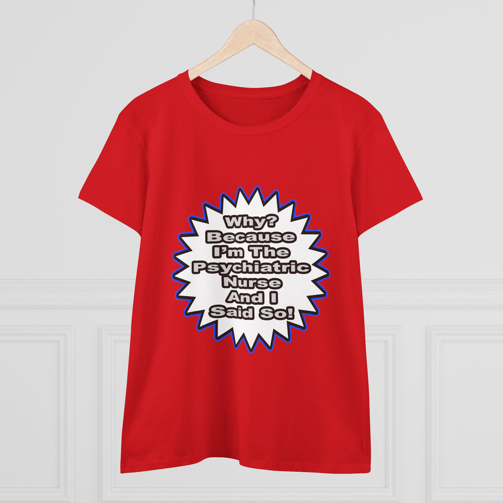 Psychiatric Nurse...Because I Said So - Women's Midweight Cotton Tee