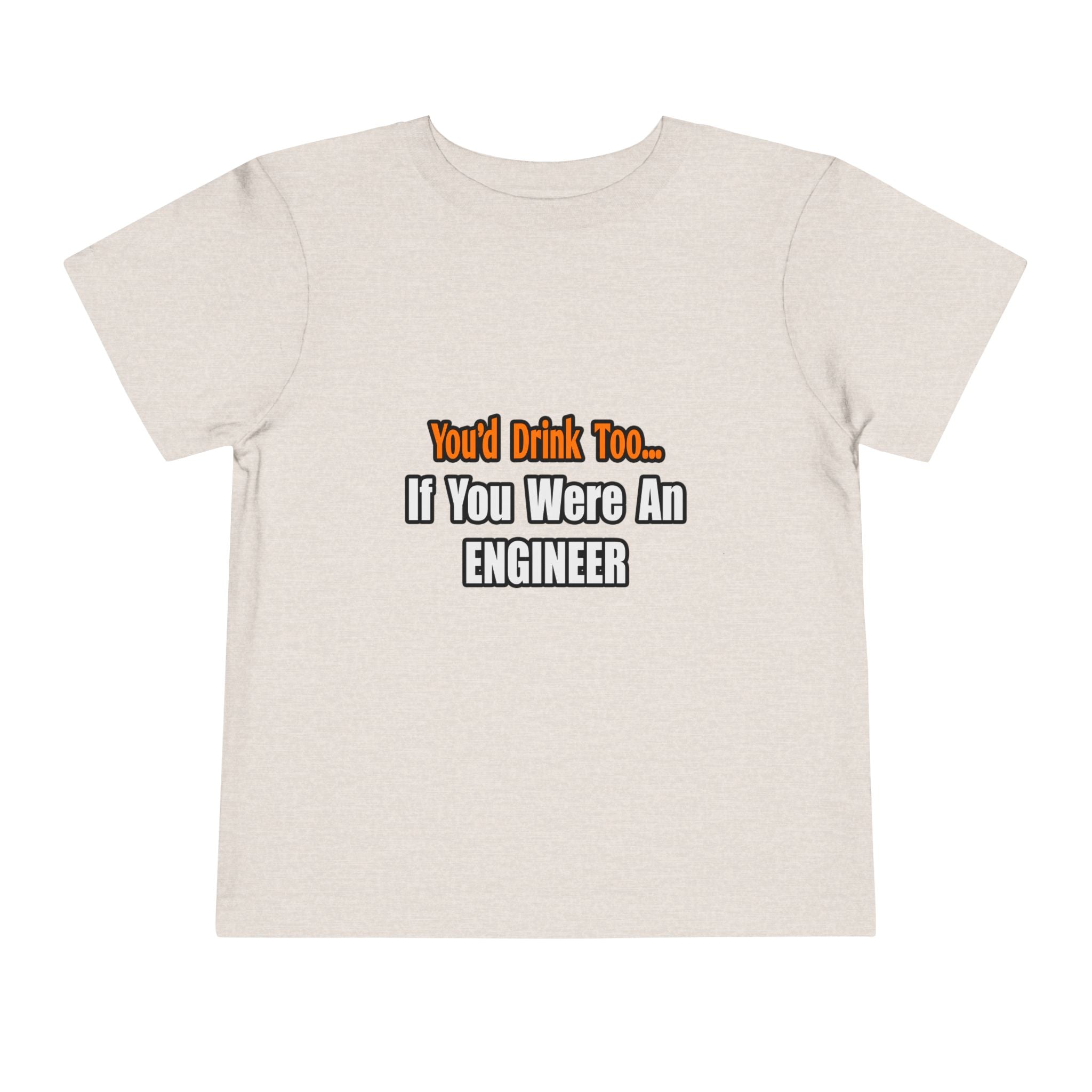 You'd Drink Too...Engineer - Toddler Short Sleeve Tee