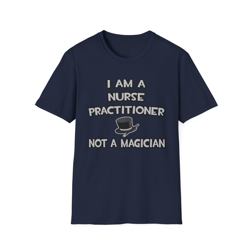 I Am A Nurse Practitioner ... Not A Magician - Unisex Softstyle T-Shirt