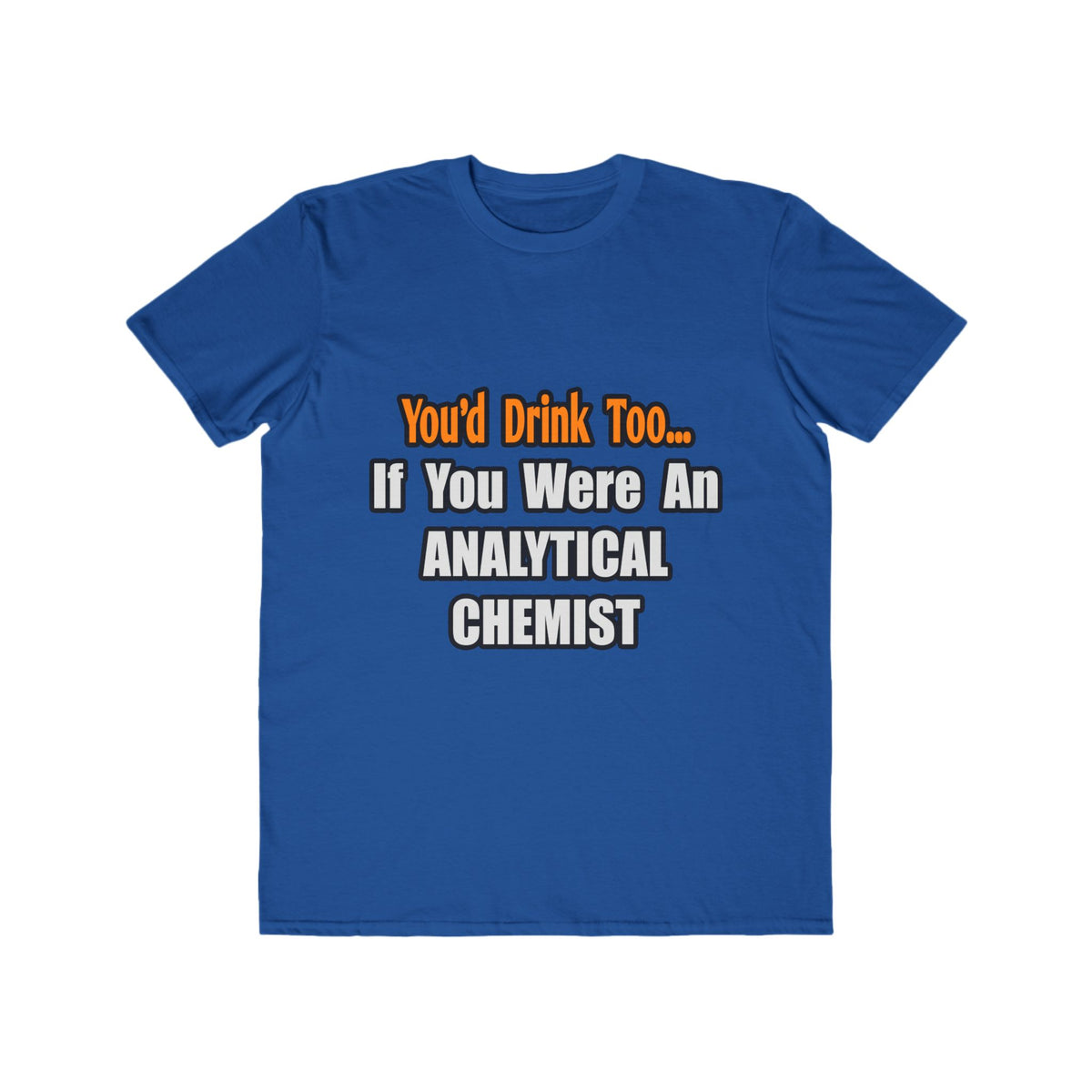 You'd Drink Too...Analytical Chemist - Men's Lightweight Fashion Tee