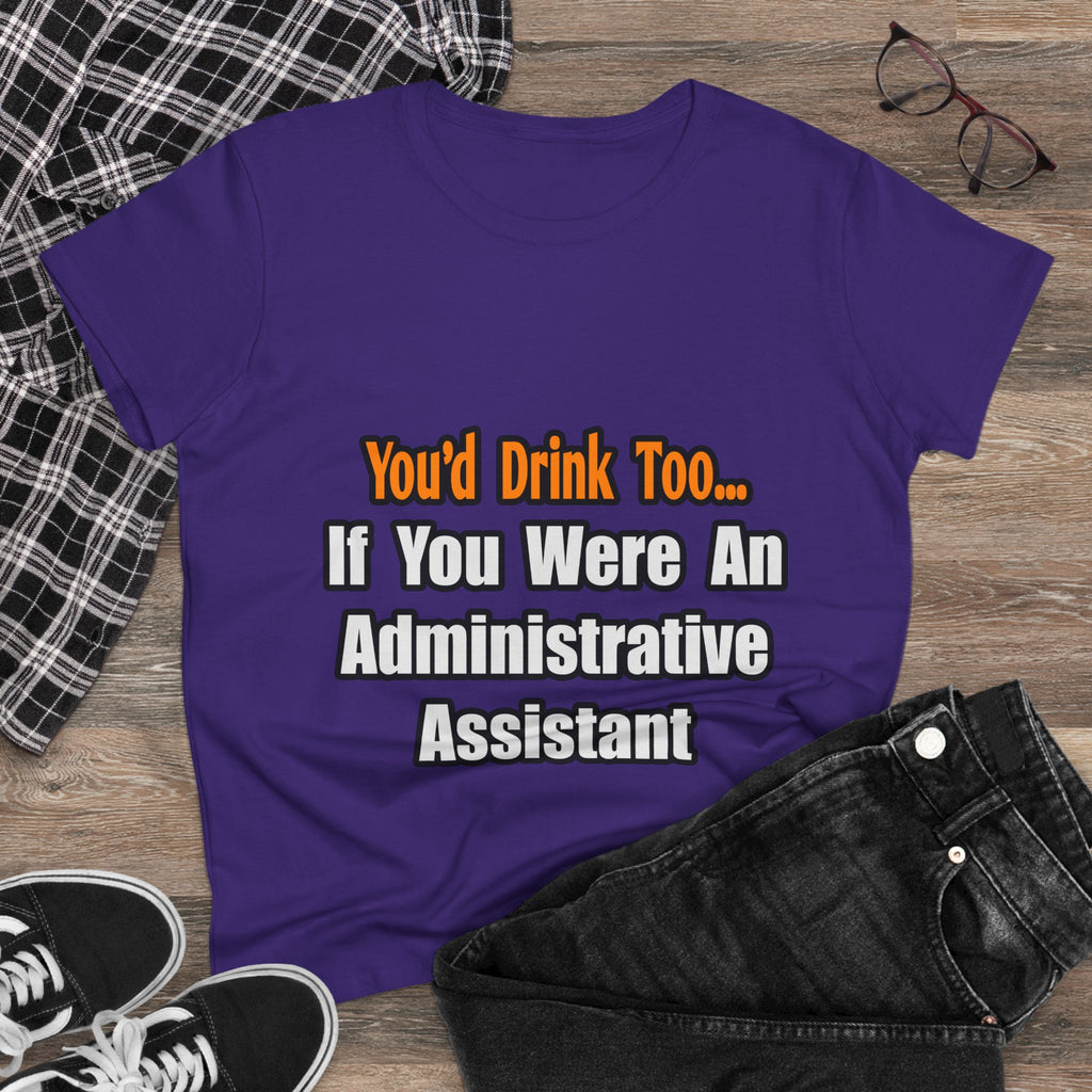 You'd Drink Too...Administrative Assistant - Women's Midweight Cotton Tee