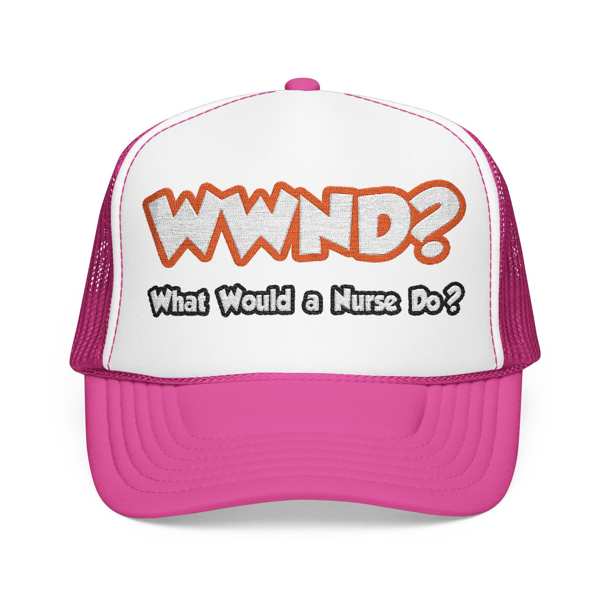WWND...What Would a Nurse Do - Foam Trucker Hat