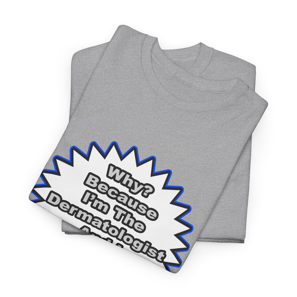 Dermatologist...Because I Said So - Unisex Heavy Cotton Tee